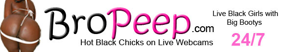 BroPeep.com - Hot Black Girls Online 24/7